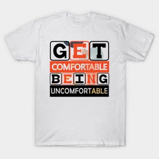 Get Comfortable Being Uncomfortable! Hustle - Motivational Quote! T-Shirt